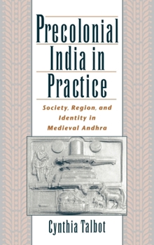 Hardcover Precolonial India in Practice: Society, Region, and Identity in Medieval Andhra Book
