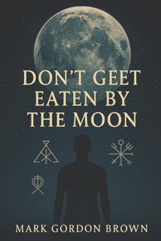 Dont Get Eaten by the Moon: A Metaphysical Guide to Escaping the Loosh Farm and Reclaiming Your Cosmic Freedom