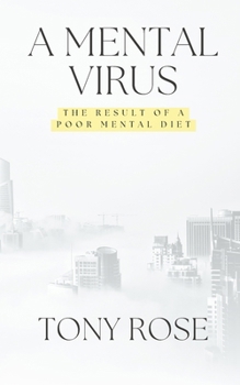 A Mental Virus: The Result Of A Poor Mental Diet (The Fertile Mind: The first collection of seeds)
