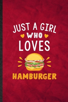 Just a Girl Who Loves Hamburger: Funny Blank Lined Burger Cook Baker Chef Notebook/ Journal, Graduation Appreciation Gratitude Thank You Souvenir Gag Gift, Superb Graphic 110 Pages
