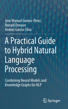 Hardcover A Practical Guide to Hybrid Natural Language Processing: Combining Neural Models and Knowledge Graphs for Nlp Book