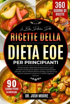 LA BIBBIA DEFINITIVA DELLE RICETTE DELLA DIETA EOE PER PRINCIPIANTI: Ricette semplici della dieta di eliminazione e piani alimentari strutturati per ... comfort digestivo duraturo (Italian Edition)