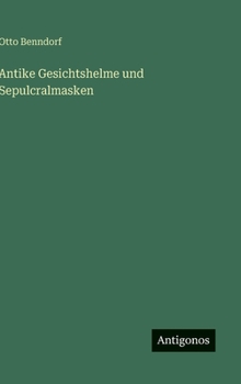Antike Gesichtshelme und Sepulcralmasken
