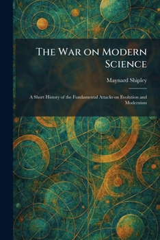 The War on Modern Science: A Short History of the Fundamental Attacks on Evolution and Modernism
