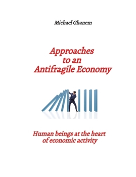 Approaches to an Antifragile Economy: Human beings at the heart of economic activity