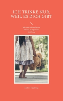 Ich trinke nur, weil es Dich gibt: Alltagsbeschimpfungen f?r eine hartgerechte Erziehung