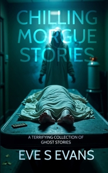 Chilling Morgue Stories: A Terrifying Collection of Ghost Stories (True Ghost Stories: Real Hauntings)