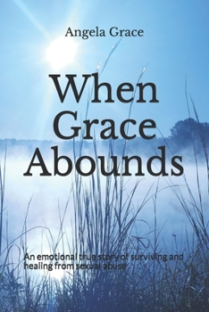Paperback When Grace Abounds: An emotional account of surviving and healing from sexual abuse Book