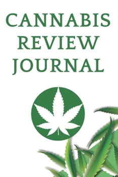 Cannabis Review Journal: Marijuana Review & Rating Journal A Medical Cannabis Therapy Logbook: Keeping track of different strains, their effects, and symptoms relieved.(110 Pages, 6 x 9)