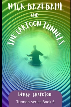 Nick Bazebahl and the Cartoon Tunnels: Tunnels Series