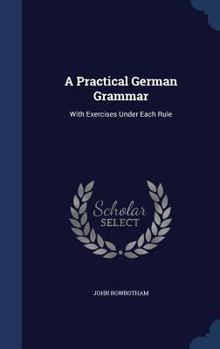 Hardcover A Practical German Grammar: With Exercises Under Each Rule Book