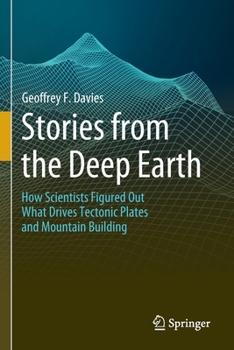 Paperback Stories from the Deep Earth: How Scientists Figured Out What Drives Tectonic Plates and Mountain Building Book