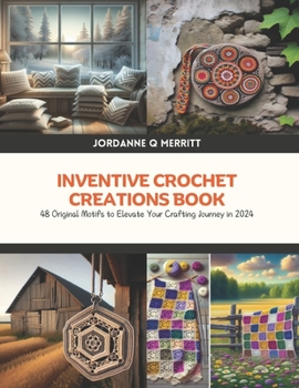 Paperback Inventive Crochet Creations Book: 48 Original Motifs to Elevate Your Crafting Journey in 2024 Book