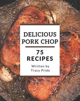 Paperback 75 Delicious Pork Chop Recipes: Making More Memories in your Kitchen with Pork Chop Cookbook! Book