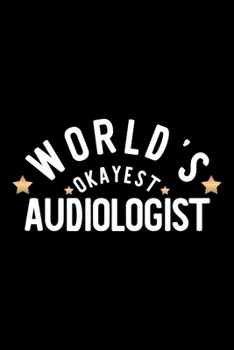 World's Okayest Audiologist: Nice Notebook for Audiologist | Funny Christmas Gift Idea for Audiologist | Audiologist Journal | 100 pages 6x9 inches