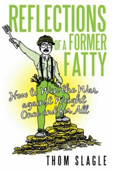 Reflections of a Former Fatty: How to Win the War Against Weight Once and for All