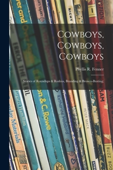 Cowboys, cowboys, cowboys; stories of round-ups and rodeos, branding and bronco-busting