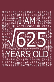 Paperback I Am 625 Years Old: I Am Square Root of 625 25 Years Old Math Line Notebook Book