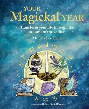 Hardcover Your Magickal Year: Transform Your Life Through the Seasons of the Zodiac Book