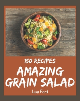 Paperback 150 Amazing Grain Salad Recipes: Enjoy Everyday With Grain Salad Cookbook! Book