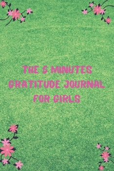 THE 5 MINUTES GRATITUDE JOURNAL FOR GIRLS: 100 Days gratitude and daily practice, spending five minutes to cultivate happiness, awesome gift for teenage girls