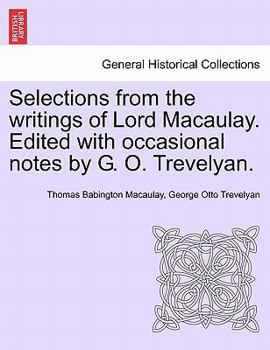 Selections from the writings of Lord Macaulay. Edited with occasional notes by G. O. Trevelyan.