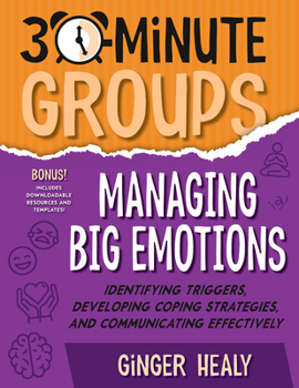 Paperback 30-Minute Groups: Managing Big Emotions: Identifying Triggers, Developing Coping Strategies, and Communicating Effectively Book