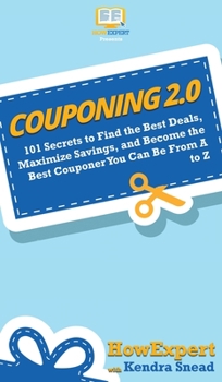Hardcover Couponing 2.0: 101 Secrets to Find the Best Deals, Maximize Savings, and Become the Best Couponer You Can Be From A to Z Book
