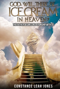 Paperback God, Will There Be Ice Cream in Heaven?: The Father Desires Relationship With Us Book