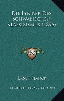 Paperback Die Lyriker Des Schwabischen Klassizismus (1896) [German] Book