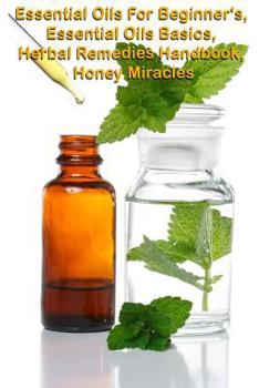 Essential Oils for Beginners, Essential Oils Basic, the Herbal Remedies Handbook, Honey Miracles