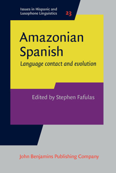 Amazonian Spanish: Language Contact and Evolution - Book #23 of the Issues in Hispanic and Lusophone Linguistics