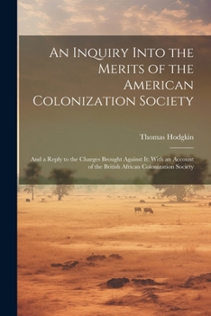 Paperback An Inquiry Into the Merits of the American Colonization Society: And a Reply to the Charges Brought Against It: With an Account of the British African Book