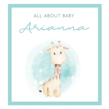 Paperback All About Baby Arianna: The Perfect Personalized Keepsake Journal for Baby's First Year - Great Baby Shower Gift [Soft Baby Giraffe] Book