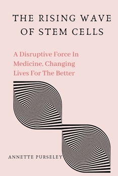 The Rising Wave of Stem Cells: A Disruptive Force In Medicine, Changing Lives For The Better