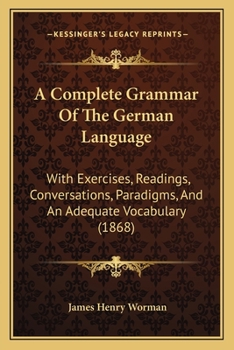 Paperback A Complete Grammar Of The German Language: With Exercises, Readings, Conversations, Paradigms, And An Adequate Vocabulary (1868) Book