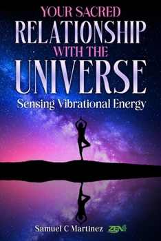 YOUR SACRED RELATIONSHIP WITH THE UNIVERSE: SENSING VIBRATIONAL ENERGY