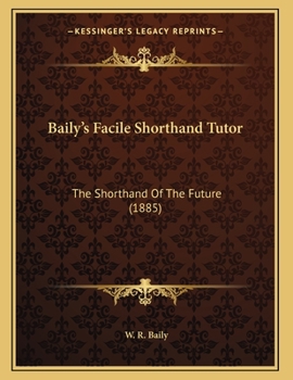 Baily's Facile Shorthand Tutor: The Shorthand Of The Future