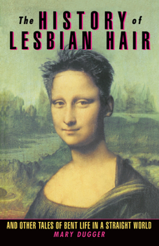 Paperback The History of Lesbian Hair: And Other Tales of Bent Life in a Straight World Book
