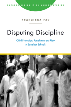 Hardcover Disputing Discipline: Child Protection, Punishment, and Piety in Zanzibar Schools Book