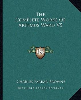 Paperback The Complete Works Of Artemus Ward V5 Book