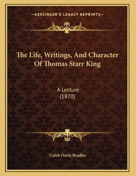 Paperback The Life, Writings, And Character Of Thomas Starr King: A Lecture (1870) Book