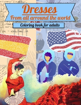 Dresses from all arround the world Coloring Book for adults: Women and girls costume and fashion history colouring activity book - cute historical ... america, asia and more - Great gift for teens
