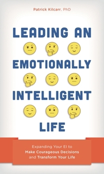 Hardcover Leading an Emotionally Intelligent Life: Expanding Your EI to Make Courageous Decisions and Transform Your Life Book