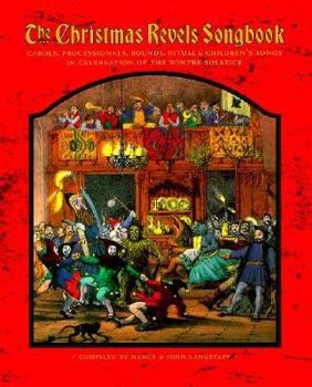 The Christmas Revels Songbook: Carols, Processionals, Rounds, Ritual & Childrens Songs in Celebration of the Winter Solstice