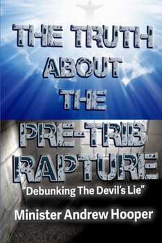 Paperback The Truth About The Pre-Trib Rapture: "Debunking The Devil's Lie" Book