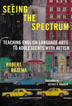 Seeing the Spectrum: Teaching English Language Arts to Adolescents with Autism - Book  of the Language and Literacy