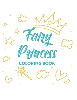 Fairy Princess Coloring Book: Lovely Illustrations And Designs Of Princesses And Castles To Color, Tracing And Coloring Activity Pages