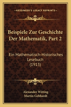 Paperback Beispiele Zur Geschichte Der Mathematik, Part 2: Ein Mathematisch-Historisches Lesebuch (1913) [German] Book