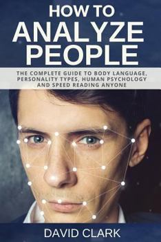 Paperback How to Analyze People: The Complete Guide to Body Language, Personality Types, Human Psychology and Speed Reading Anyone Book